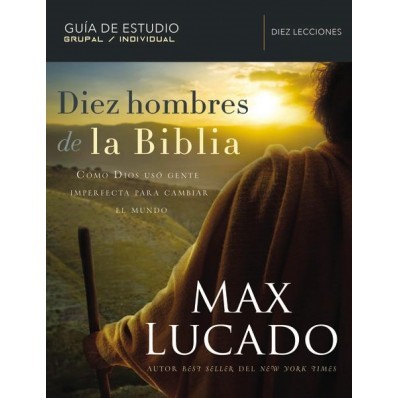 Diez Hombres De La Biblia: Cómo Dios Usó a Personas