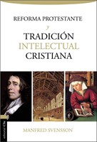 La Reforma Protestante y la Tradición Intelectual Cristiana (Rústica)