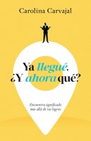 Ya Llegué. ¿Y Ahora Qué? (Rústica)