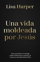 Una Vida Moldeada Por Jesús: Cómo Profundizar En (Rústica)