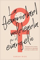 La Feminidad moldeada por el Evangelio (Rústica)