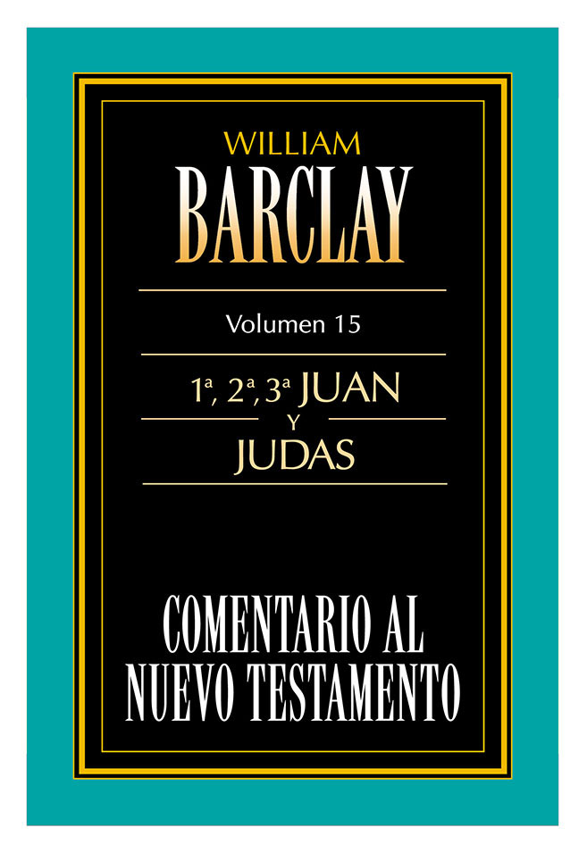 Comentario Al Nuevo Testamento Barclay : 1ª, 2ª, 3ª Juan y Judas